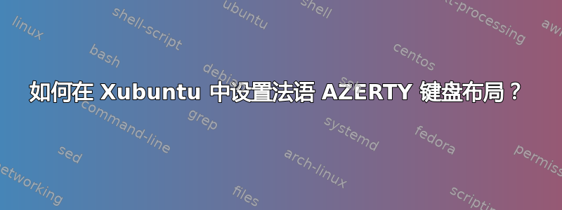 如何在 Xubuntu 中设置法语 AZERTY 键盘布局？