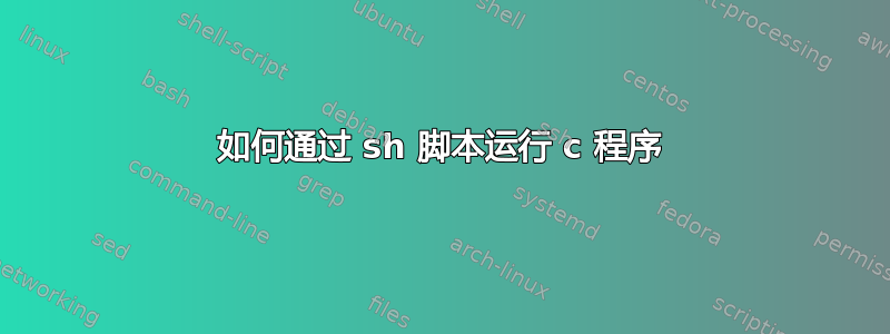 如何通过 sh 脚本运行 c 程序