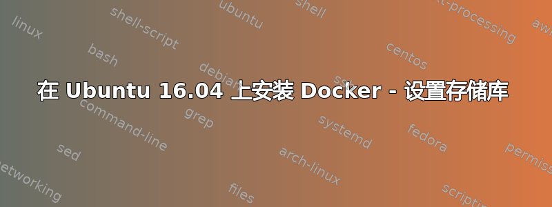 在 Ubuntu 16.04 上安装 Docker - 设置存储库