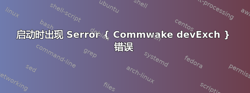 启动时出现 Serror { Commwake devExch } 错误