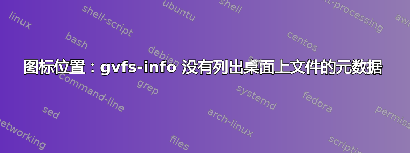 图标位置：gvfs-info 没有列出桌面上文件的元数据