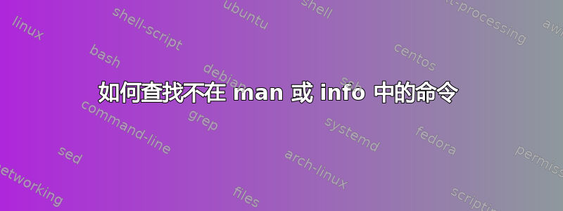 如何查找不在 man 或 info 中的命令