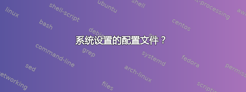 系统设置的配置文件？