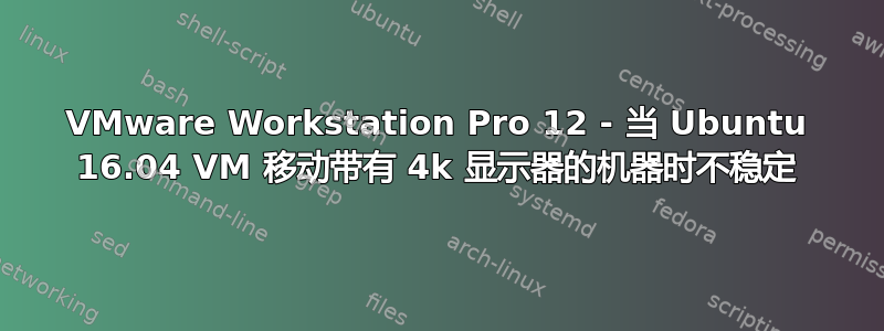 VMware Workstation Pro 12 - 当 Ubuntu 16.04 VM 移动带有 4k 显示器的机器时不稳定