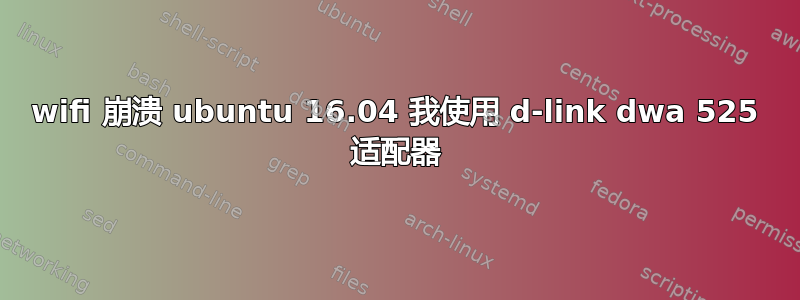 wifi 崩溃 ubuntu 16.04 我使用 d-link dwa 525 适配器