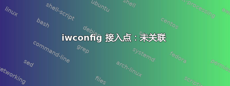 iwconfig 接入点：未关联