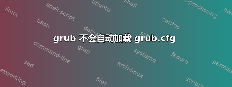 grub 不会自动加载 grub.cfg