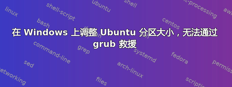 在 Windows 上调整 Ubuntu 分区大小，无法通过 grub 救援