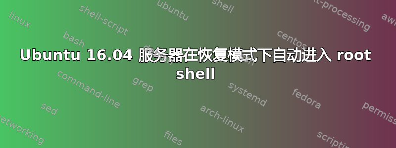 Ubuntu 16.04 服务器在恢复模式下自动进入 root shell