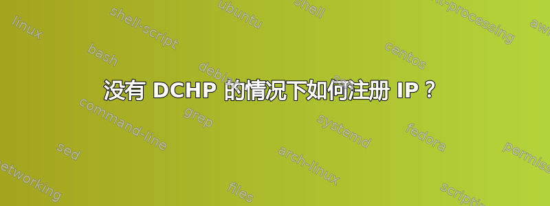 没有 DCHP 的情况下如何注册 IP？