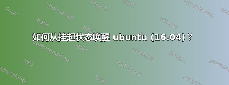 如何从挂起状态唤醒 ubuntu (16.04)？