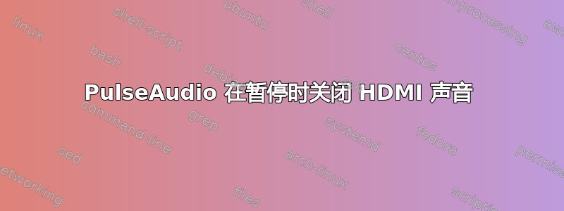 PulseAudio 在暂停时关闭 HDMI 声音