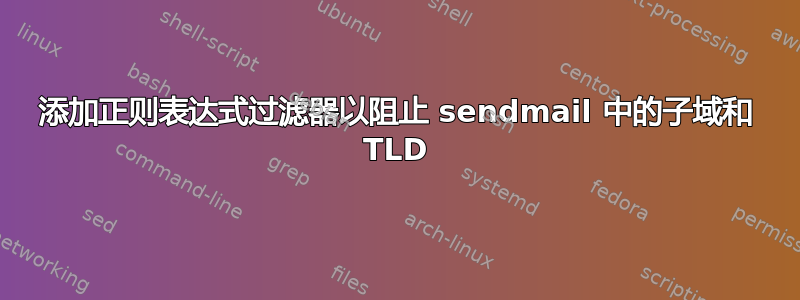 添加正则表达式过滤器以阻止 sendmail 中的子域和 TLD