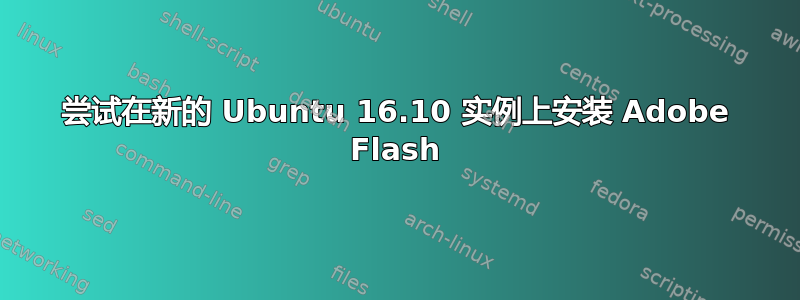 尝试在新的 Ubuntu 16.10 实例上安装 Adob​​e Flash