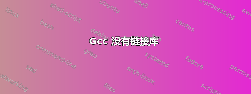 Gcc 没有链接库