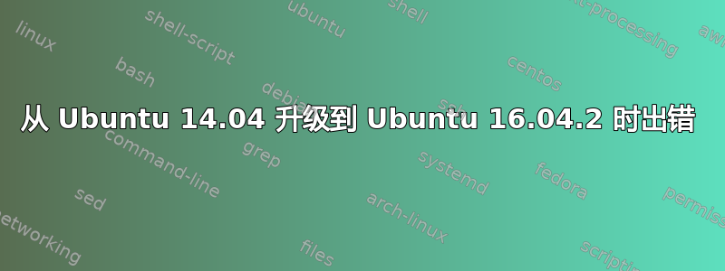 从 Ubuntu 14.04 升级到 Ubuntu 16.04.2 时出错