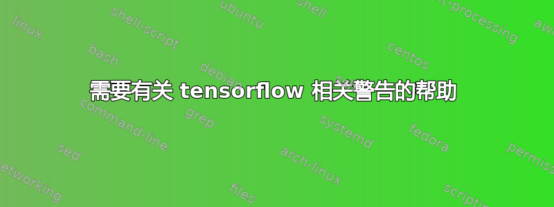 需要有关 tensorflow 相关警告的帮助