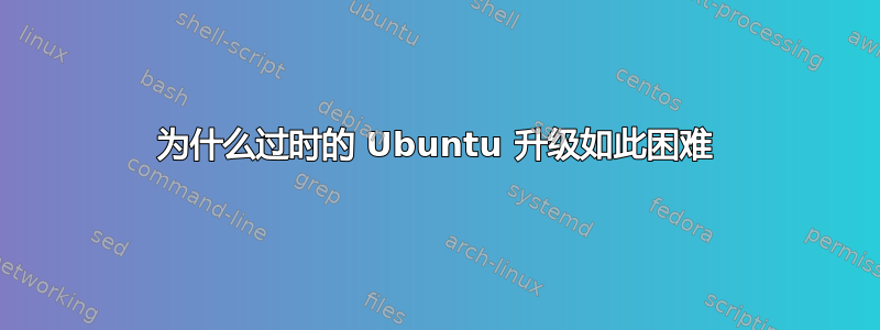 为什么过时的 Ubuntu 升级如此困难