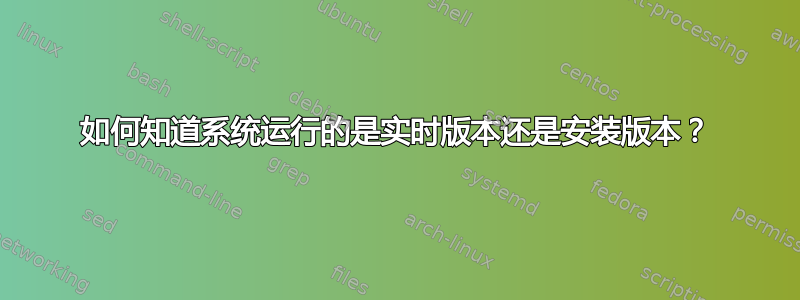 如何知道系统运行的是实时版本还是安装版本？