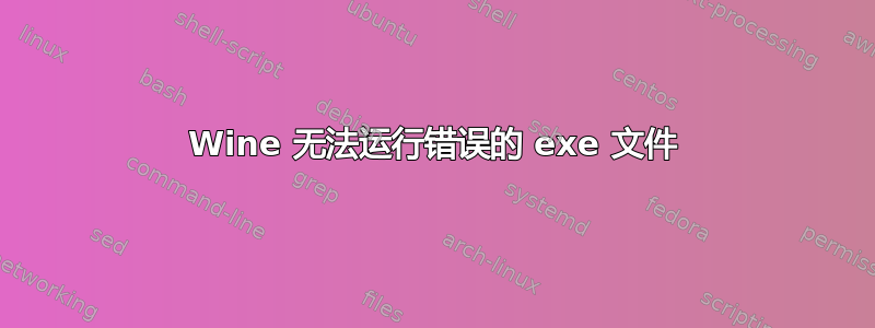 Wine 无法运行错误的 exe 文件