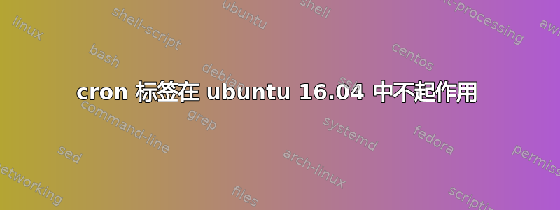 cron 标签在 ubuntu 16.04 中不起作用