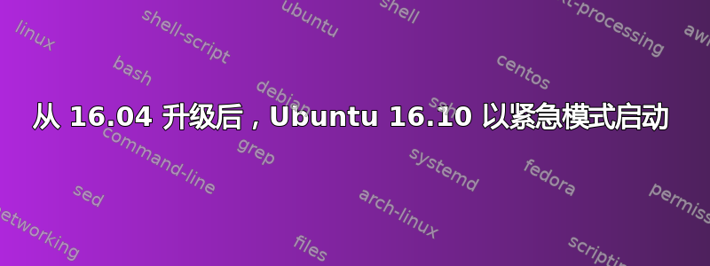 从 16.04 升级后，Ubuntu 16.10 以紧急模式启动