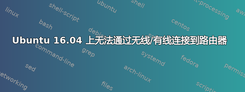 Ubuntu 16.04 上无法通过无线/有线连接到路由器 