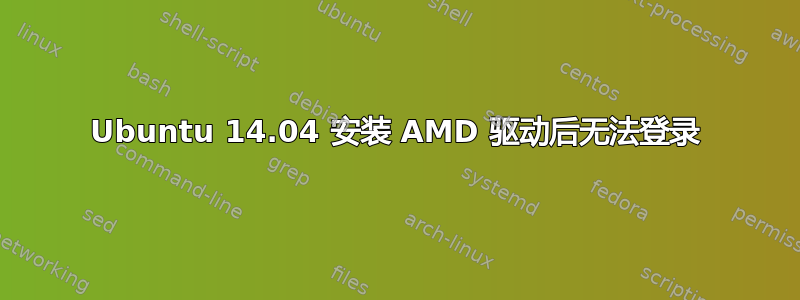 Ubuntu 14.04 安装 AMD 驱动后无法登录