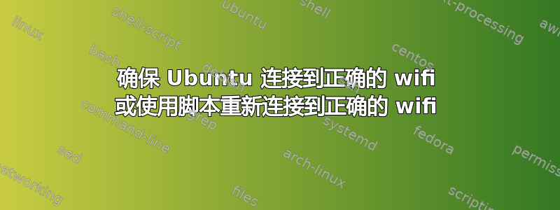 确保 Ubuntu 连接到正确的 wifi 或使用脚本重新连接到正确的 wifi