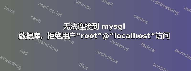 无法连接到 mysql 数据库。拒绝用户“root”@“localhost”访问