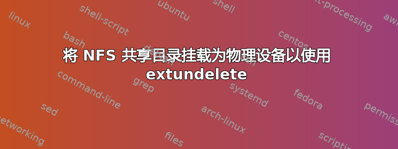 将 NFS 共享目录挂载为物理设备以使用 extundelete