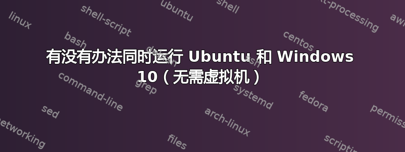 有没有办法同时运行 Ubuntu 和 Windows 10（无需虚拟机）