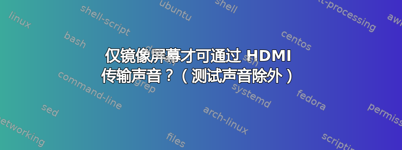 仅镜像屏幕才可通过 HDMI 传输声音？（测试声音除外）