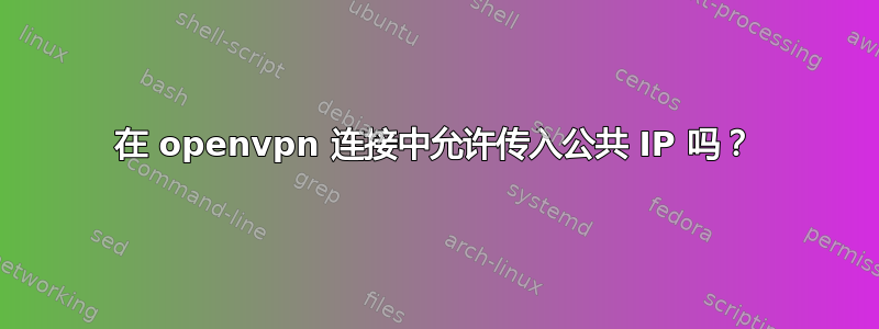 在 openvpn 连接中允许传入公共 IP 吗？