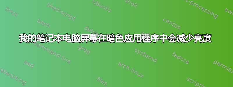 我的笔记本电脑屏幕在暗色应用程序中会减少亮度