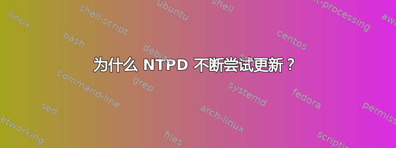 为什么 NTPD 不断尝试更新？