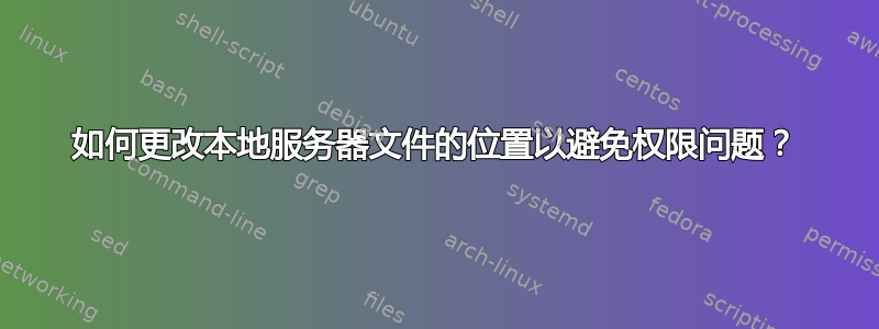 如何更改本地服务器文件的位置以避免权限问题？