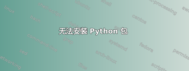 无法安装 Python 包