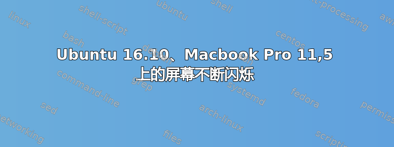 Ubuntu 16.10、Macbook Pro 11,5 上的屏幕不断闪烁