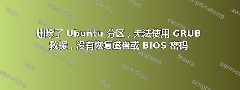 删除了 Ubuntu 分区，无法使用 GRUB 救援，没有恢复磁盘或 BIOS 密码