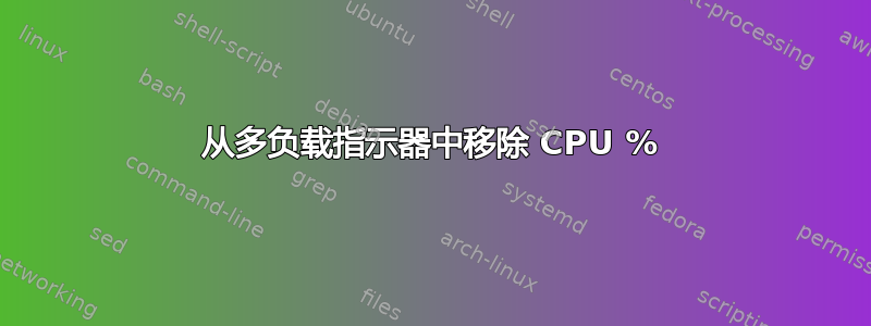 从多负载指示器中移除 CPU %