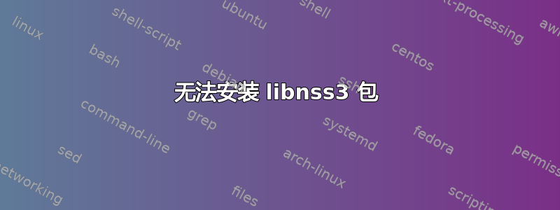 无法安装 libnss3 包