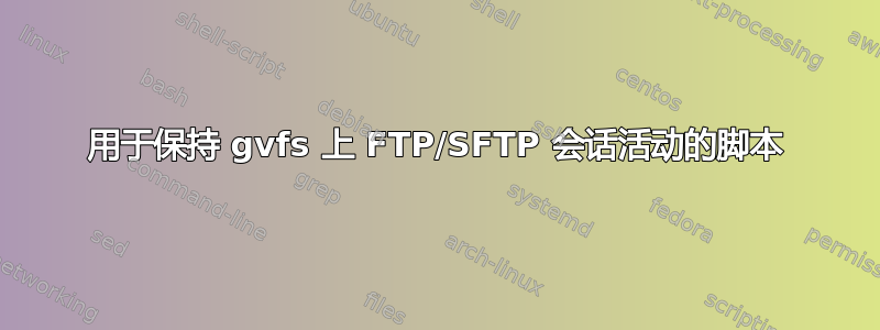 用于保持 gvfs 上 FTP/SFTP 会话活动的脚本