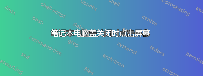 笔记本电脑盖关闭时点击屏幕