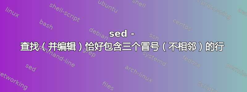 sed - 查找（并编辑）恰好包含三个冒号（不相邻）的行