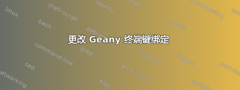 更改 Geany 终端键绑定