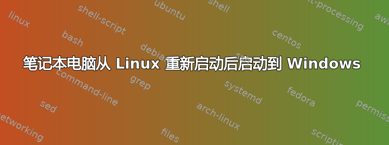 笔记本电脑从 Linux 重新启动后启动到 Windows