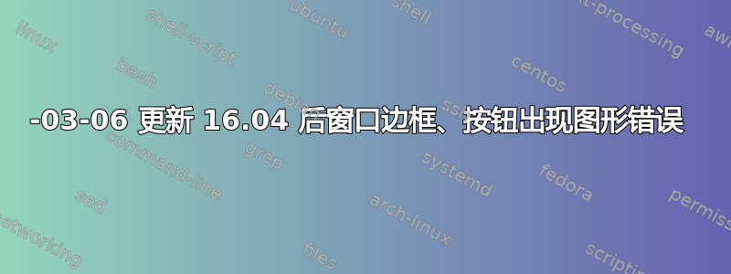 2017-03-06 更新 16.04 后窗口边框、按钮出现图形错误 