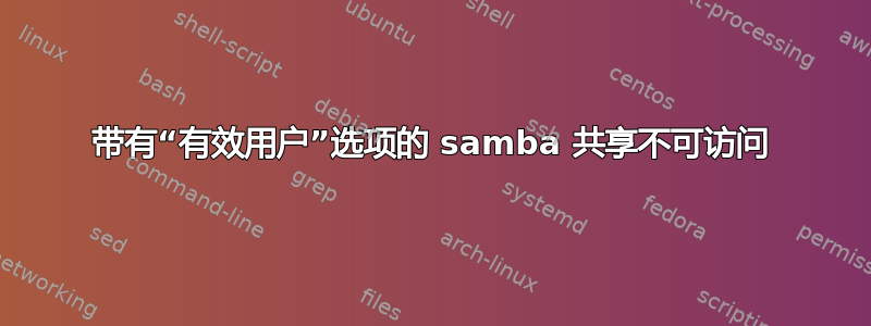 带有“有效用户”选项的 samba 共享不可访问