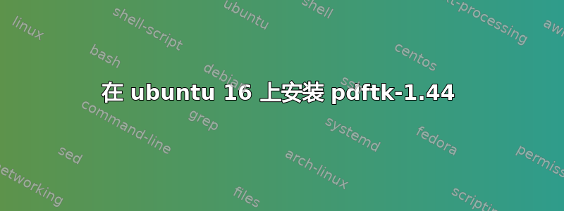 在 ubuntu 16 上安装 pdftk-1.44